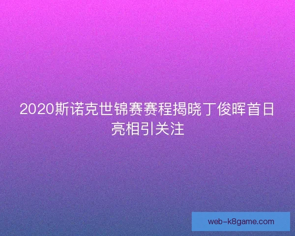 2020斯诺克世锦赛赛程揭晓丁俊晖首日亮相引关注